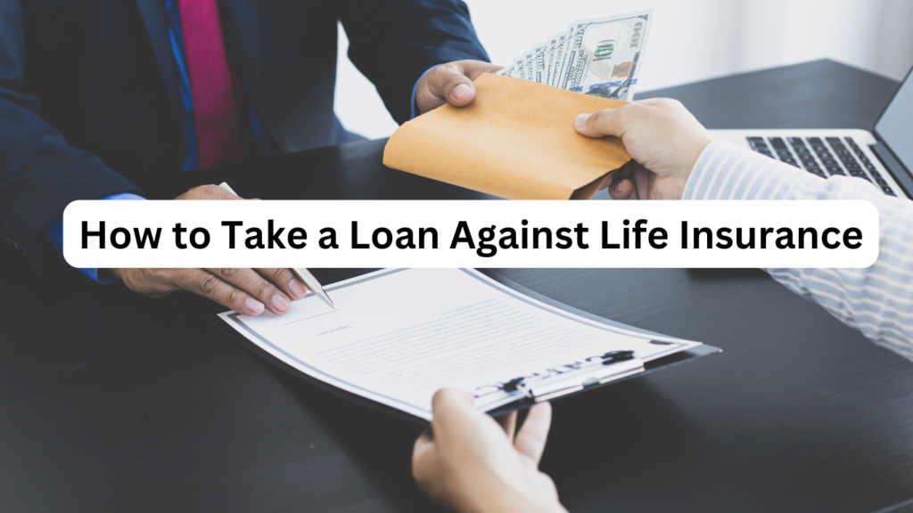 How to Take a Loan Against Life Insurance