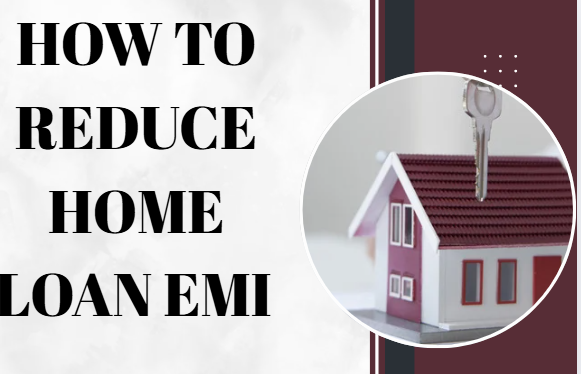 HOW TO REDUCE HOME ? LOAN EMI ?